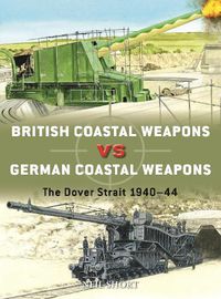 Cover image for British Coastal Weapons Vs German Coastal Weapons: The Dover Strait 1940-44