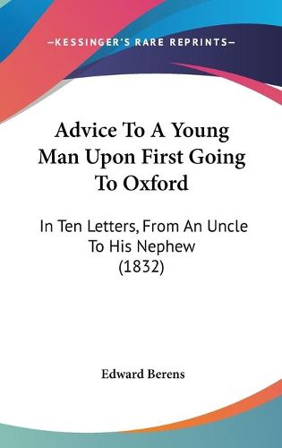 Cover image for Advice To A Young Man Upon First Going To Oxford: In Ten Letters, From An Uncle To His Nephew (1832)