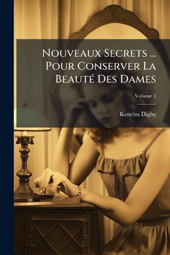 Cover image for Nouveaux Secrets ... Pour Conserver La Beaut Des Dames, Volume 2