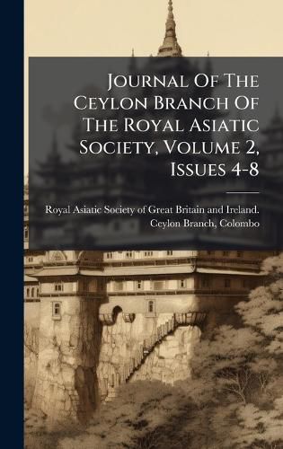Cover image for Journal Of The Ceylon Branch Of The Royal Asiatic Society, Volume 2, Issues 4-8
