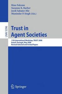 Cover image for Trust in Agent Societies: 11th International Workshop, TRUST 2008, Estoril, Portugal, May 12 -13, 2008. Revised Selected and Invited Papers