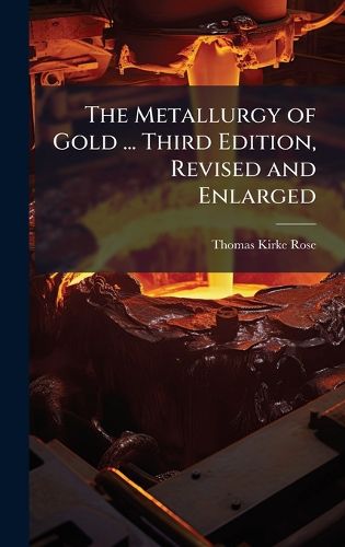 Cover image for The Metallurgy of Gold ... Third Edition, Revised and Enlarged