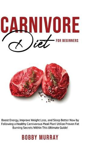 Carnivore Diet For Beginners: Boost energy, increase weight loss and sleep better now by following a healthy carnivorous meal plan! Utilize proven fat-burning secrets within this ultimate guide!