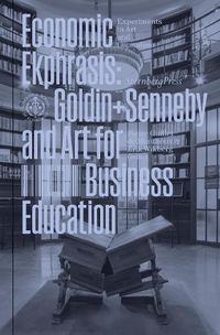 Cover image for Economic Ekphrasis: Goldin+Senneby and Art for Business Education