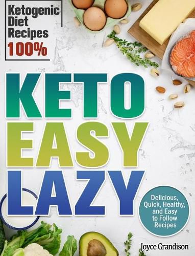 Cover image for Keto Easy Lazy: Delicious, Quick, Healthy, and Easy to Follow Recipes (Ketogenic Diet Recipes 100%)