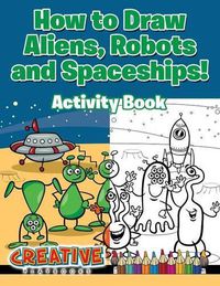 Cover image for How to Draw Aliens, Robots and Spaceships! Activity Book