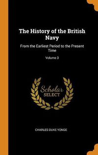 Cover image for The History of the British Navy: From the Earliest Period to the Present Time; Volume 3