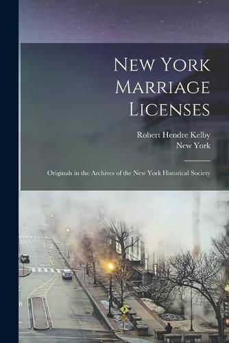 New York Marriage Licenses; Originals in the Archives of the New York Historical Society