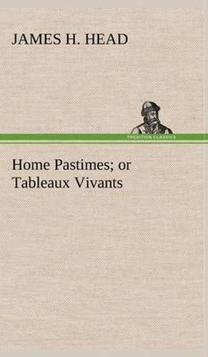 Cover image for Home Pastimes; or Tableaux Vivants