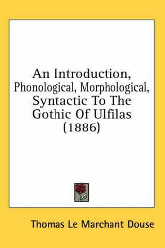 An Introduction, Phonological, Morphological, Syntactic to the Gothic of Ulfilas (1886)