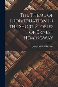 Cover image for The Theme of Individuation in the Short Stories of Ernest Hemingway