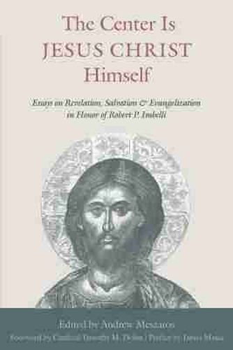 Cover image for The Center is Jesus Christ Himself: Essays on Revelation, Salvation, and Evangelization in Honor of Robert P. Imbelli