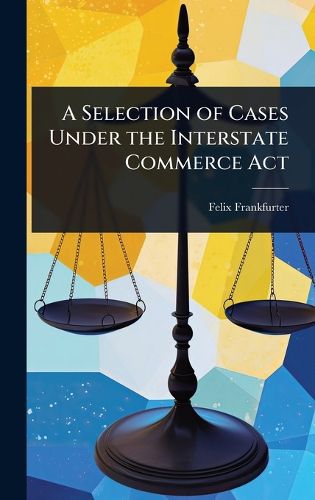 Cover image for A Selection of Cases Under the Interstate Commerce Act