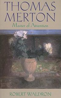 Cover image for Thomas Merton-Master of Attention: An Exploration of Prayer
