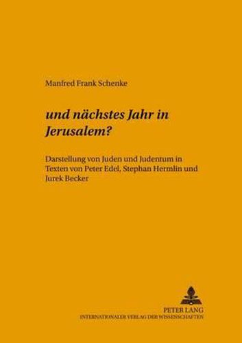 ...Und Naechstes Jahr in Jerusalem: Darstellung Von Juden Und Judentum in Texten Von Peter Edel, Stephan Hermlin Und Jurek Becker