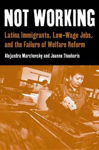 Not Working: Latina Immigrants, Low-wage Jobs and the Failure of Welfare Reform