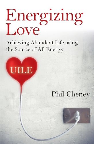 Cover image for Energizing Love - Achieving Abundant Life using the Source of All Energy, UILE