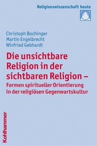 Cover image for Die Unsichtbare Religion in Der Sichtbaren Religion: Formen Spiritueller Orientierung in Der Religiosen Gegenwartskultur