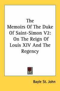 Cover image for The Memoirs of the Duke of Saint-Simon V2: On the Reign of Louis XIV and the Regency