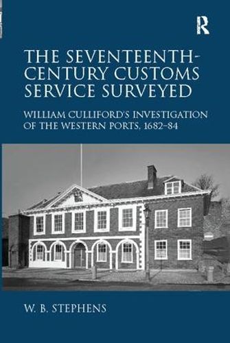 Cover image for The Seventeenth-Century Customs Service Surveyed: William Culliford's Investigation of the Western Ports, 1682-84