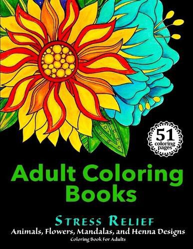 Cover image for Adult Coloring Books: Stress Relief Animals, Flowers, Mandalas and Henna Designs Coloring Book For Adults