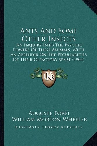 Ants and Some Other Insects: An Inquiry Into the Psychic Powers of These Animals, with an Appendix on the Peculiarities of Their Olfactory Sense (1904)