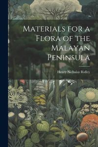 Cover image for Materials for a Flora of the Malayan Peninsula