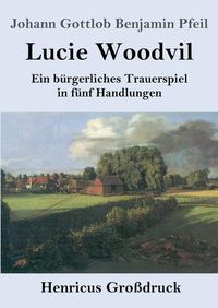 Cover image for Lucie Woodvil (Grossdruck): Ein burgerliches Trauerspiel in funf Handlungen