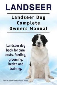 Cover image for Landseer. Landseer Dog Complete Owners Manual. Landseer dog book for care, costs, feeding, grooming, health and training.