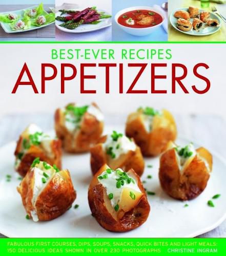 Cover image for Best-Ever Appetizers, Finger Foods & Buffets: Fabulous first courses, dips, snacks, quick bites and light meals: 150 delicious recipes shown in 250 stunning photographs