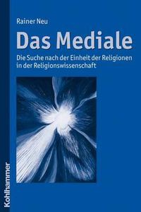 Cover image for Das Mediale: Die Suche Nach Der Einheit Der Religionen in Der Religionswissenschaft