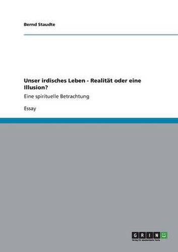 Cover image for Unser irdisches Leben - Realitat oder eine Illusion?: Eine spirituelle Betrachtung