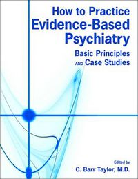 Cover image for How to Practice Evidence-based Psychiatry: Basic Principles and Case Studies