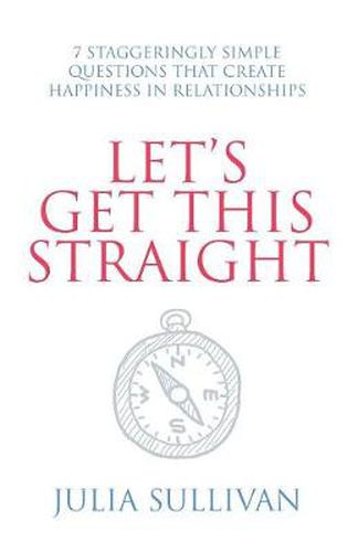 Cover image for Let's Get This Straight: 7 Staggeringly Simple Questions That Create Happiness in Relationships