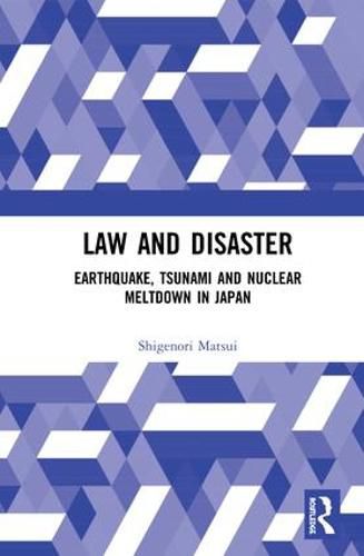 Cover image for Law and Disaster: Earthquake, Tsunami and Nuclear Meltdown in Japan