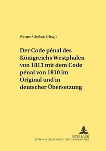 Cover image for Der Code Penal Des Koenigreichs Westphalen Von 1813 Mit Dem Code Penal Von 1810 Im Original Und in Deutscher Uebersetzung: Herausgegeben Und Mit Einer Einleitung Versehen Von Werner Schubert