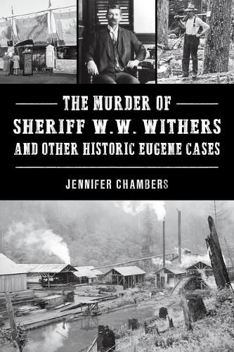 Cover image for The Murder of Sheriff W. W. Withers and Other Historic Eugene Cases