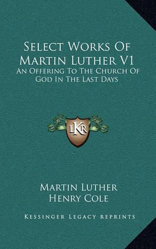 Select Works of Martin Luther V1: An Offering to the Church of God in the Last Days