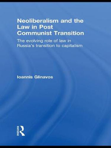 Cover image for Neoliberalism and the Law in Post Communist Transition: The Evolving Role of Law in Russia's Transition to Capitalism