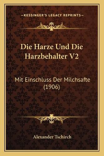 Cover image for Die Harze Und Die Harzbehalter V2: Mit Einschluss Der Milchsafte (1906)