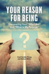 Cover image for Your Reason for Being: Discovering Your Why I Am and What Is My Purpose: Discovering Your Why I Am and