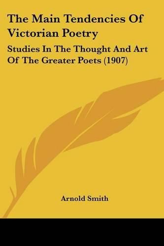 Cover image for The Main Tendencies of Victorian Poetry: Studies in the Thought and Art of the Greater Poets (1907)