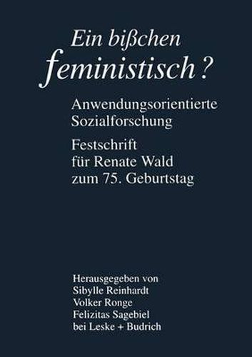 Cover image for Ein Bisschen Feministisch ? -- Anwendungsorientierte Sozialforschung: Festschrift Fur Renate Wald Zum 75. Geburtstag