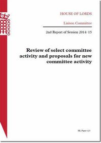 Cover image for Review of select committee activity and proposals for new committee activity: 2nd report of session 2014-15