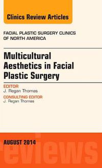Cover image for Multicultural Aesthetics in Facial Plastic Surgery, An Issue of Facial Plastic Surgery Clinics of North America