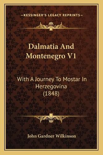 Dalmatia and Montenegro V1: With a Journey to Mostar in Herzegovina (1848)