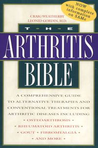 Cover image for The Arthritis Bible: A Comprehensive Guide to Alternative Therapies and Conventional Treatments for Arthritic Diseases Including Osteoarthritis