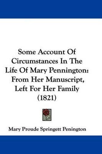 Some Account Of Circumstances In The Life Of Mary Pennington: From Her Manuscript, Left For Her Family (1821)