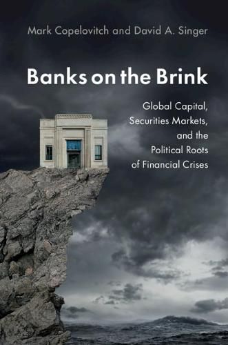 Banks on the Brink: Global Capital, Securities Markets, and the Political Roots of Financial Crises