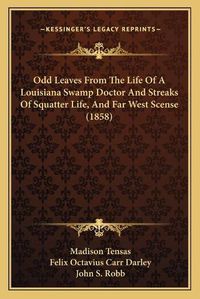 Cover image for Odd Leaves from the Life of a Louisiana Swamp Doctor and Streaks of Squatter Life, and Far West Scense (1858)